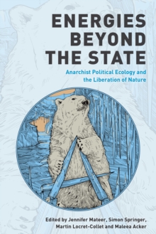 Energies Beyond the State : Anarchist Political Ecology and the Liberation of Nature