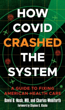 How Covid Crashed the System : A Guide to Fixing American Health Care