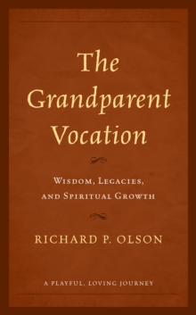 The Grandparent Vocation : Wisdom, Legacies, and Spiritual Growth