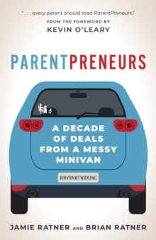 ParentPreneurs : A Decade of Deals from a Messy Minivan