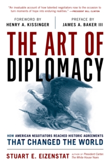 The Art of Diplomacy : How American Negotiators Reached Historic Agreements that Changed the World