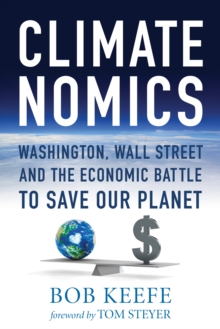 Climatenomics : Washington, Wall Street and the Economic Battle to Save Our Planet