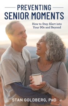 Preventing Senior Moments : How to Stay Alert into Your 90s and Beyond