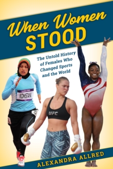 When Women Stood : The Untold History of Females Who Changed Sports and the World