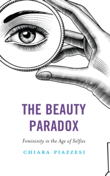 The Beauty Paradox : Femininity in the Age of Selfies