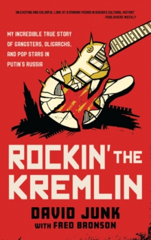 Rockin' the Kremlin : My Incredible True Story of Gangsters, Oligarchs, and Pop Stars in Putin's Russia