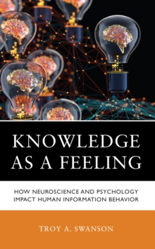 Knowledge as a Feeling : How Neuroscience and Psychology Impact Human Information Behavior