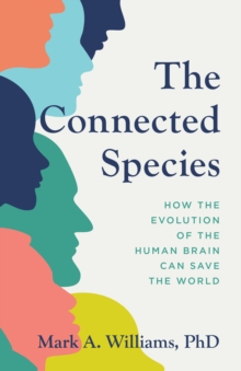 The Connected Species : How the Evolution of the Human Brain Can Save the World