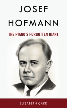 Josef Hofmann : The Pianos Forgotten Giant