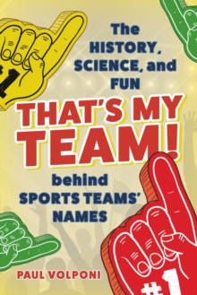 That's My Team! : The History, Science, and Fun behind Sports Teams' Names