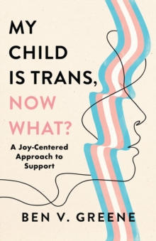 My Child Is Trans, Now What? : A Joy-Centered Approach to Support