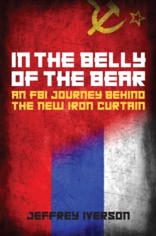 In the Belly of the Bear : An FBI Journey Behind the New Iron Curtain