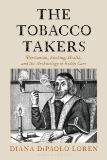 The Tobacco Takers : Puritanism, Smoking, Health, and the Archaeology of Bodily Care