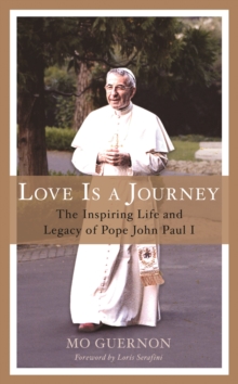 Love Is a Journey : The Inspiring Life and Legacy of Pope John Paul I