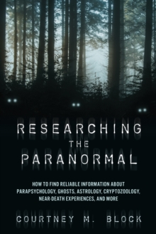 Researching the Paranormal : How to Find Reliable Information about Parapsychology, Ghosts, Astrology, Cryptozoology, Near-Death Experiences, and More