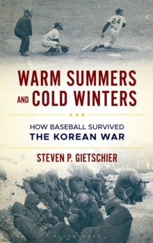 Warm Summers and Cold Winters : How Baseball Survived the Korean War