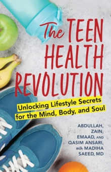 The Teen Health Revolution : Unlocking Lifestyle Secrets for the Mind, Body, and Soul