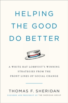Helping the Good Do Better : How a White Hat Lobbyist Advocates for Social Change, Hardback Book Helping the Good Do Better : How a White Hat Lobbyist Advocates for Social Change, Hardback Book
