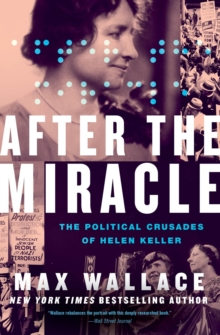 After the Miracle : The Political Crusades of Helen Keller