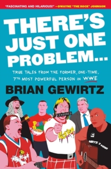 There's Just One Problem... : True Tales from the Former, One-Time, 7th Most Powerful Person in WWE