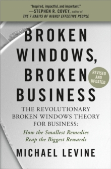 Broken Windows, Broken Business (Revised and Updated) : The Revolutionary Broken Windows Theory: How the Smallest Remedies Reap the Biggest Rewards