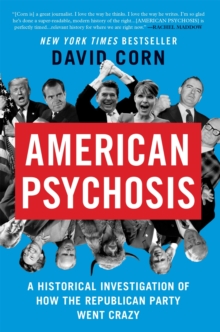 Little, Brown & Company American Psychosis , A Historical Investigation Of How The Republican Party Went Crazy
