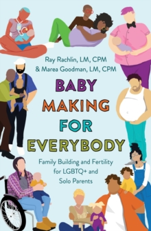 Baby Making for Everybody : Family Building and Fertility for LGBTQ+ and Solo Parents