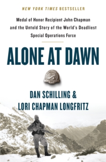 Alone at Dawn : Medal of Honor Recipient John Chapman and the Untold Story of the World's Deadliest Special Operations Force, Paperback / softback Book Alone at Dawn : Medal of Honor Recipient John Chapman and the Untold Story of the World's Deadliest Special Operations Force, Paperback / softback Book