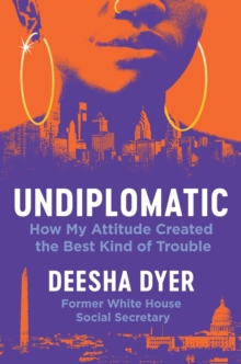 Undiplomatic : How My Attitude Created the Best Kind of Trouble