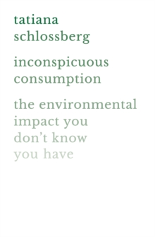 Inconspicuous Consumption : The Environmental Impact You Don't Know You Have