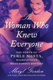 The Woman Who Knew Everyone : The Power Of Perle Mesta, Washingtons Most Famous Hostess