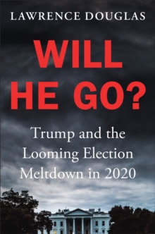 Will He Go? : Trump and the Looming Election Meltdown in 2020, Hardback Book Will He Go? : Trump and the Looming Election Meltdown in 2020, Hardback Book