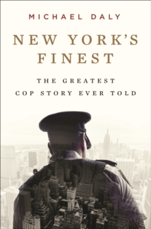 New York's Finest : The Greatest Stories of the NYPD and the Hero Cops Who Save the City, Hardback Book New York's Finest : The Greatest Stories of the NYPD and the Hero Cops Who Save the City, Hardback Book