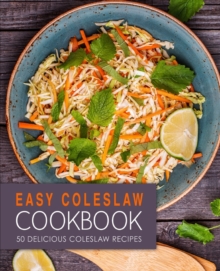 Easy Coleslaw Cookbook : 50 Delicious Coleslaw Recipes