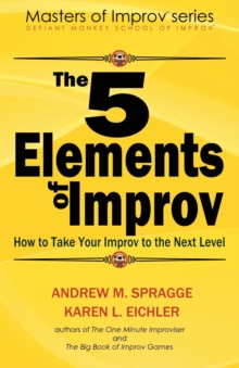 The 5 Elements of Improv : How to Take Your Improv to the Next Level