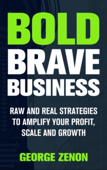 Bold Brave Business: Raw And Real Strategies To Amplify Your Profit, Scale And Growth