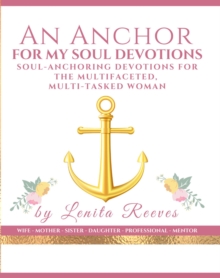 Anchor For My Soul: Soul-stabilizing Devotions for the Multifaceted, Multi-tasked Woman