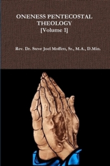 Oneness Pentecostal Theology:  Volume One