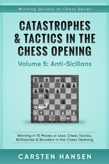 Catastrophes & Tactics in the Chess Opening - Vol 5 - Anti-Sicilians