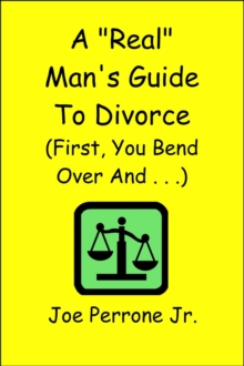 "Real" Man's Guide to Divorce (First, You Bend Over And . . . )