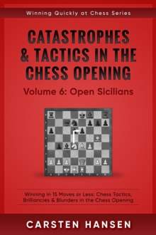 Catastrophes & Tactics in the Chess Opening - Vol 6: Open Sicilians