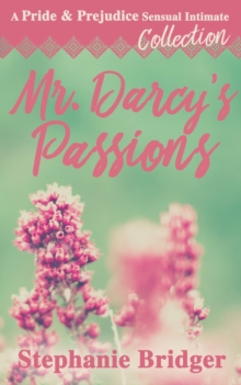 Mr. Darcy's Passions - a Pride and Prejudice Sensual Intimate Collection