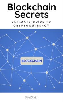 Blockchain Secrets - Ultimate Guide to Cryptocurrency