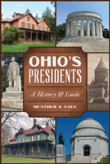 Ohio's Presidents : A History & Guide