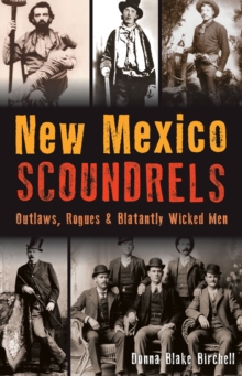 New Mexico Scoundrels : Outlaws, Rogues & Blatantly Wicked Men