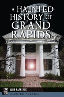 A Haunted History Of Grand Rapids