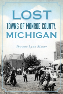 Lost Towns Of Monroe County, Michigan