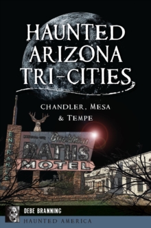 Haunted Arizona Tri-Cities : Chandler, Mesa & Tempe