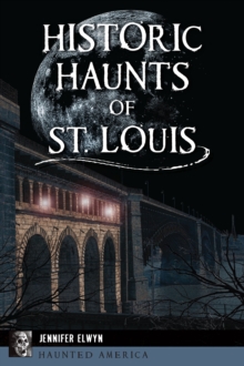 Historic Haunts Of St. Louis