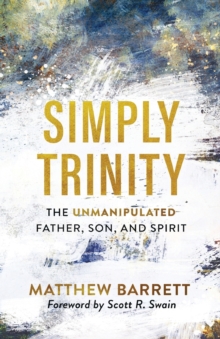 Simply Trinity - The Unmanipulated Father, Son, and Spirit